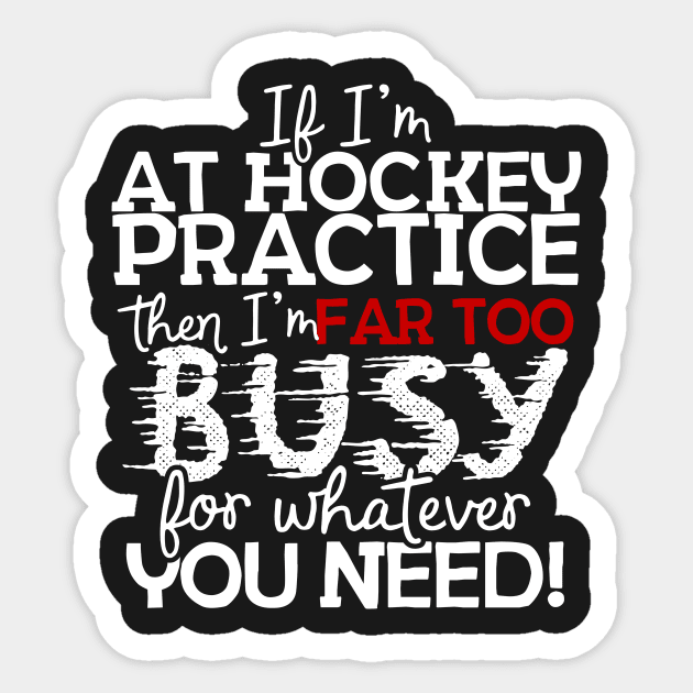 If I'm At Hockey Practice Then I'm Far Too Busy For Whatever You Need! Sticker by thingsandthings